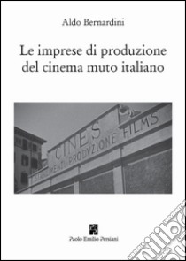 Le imprese di produzione del cinema muto italiano libro di Bernardini Aldo