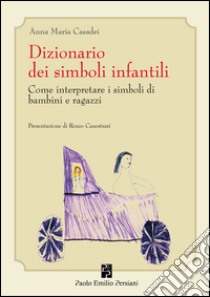 Dizionario dei simboli infantili. Come interpretare i simboli di bambini e ragazzi libro di Casadei Anna M.; Canestrari R. (cur.)