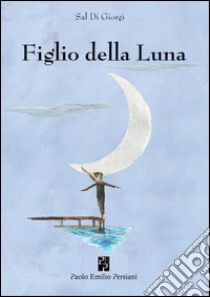 Figlio della luna libro di Di Giorgi Sal