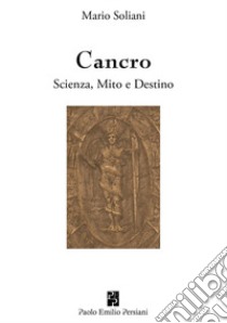 Cancro. Scienza, mito e destino libro di Soliani Mario