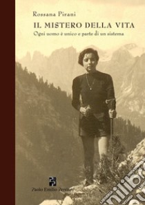 Il mistero della vita. Ogni uomo è unico e parte di un sistema libro di Pirani Rossana