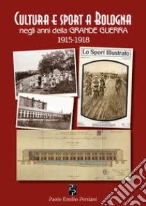 Cultura e sport a Bologna negli anni della Grande Guerra 1915-1918 libro di Furlan P. (cur.)