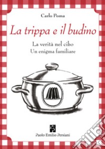 La trippa e il budino. La verità nel cibo: un enigma familiare. Ediz. illustrata libro di Poma Carlo