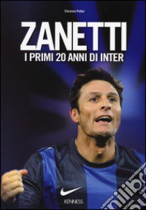 Zanetti. I primi 20 anni di Inter. Ediz. illustrata libro di Potter Clarence