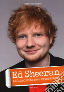 Ed Sheeran. La biografia non autorizzata libro di Assante Ernesto