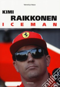 Kimi Raikkonen. Iceman libro di Vesco Veronica