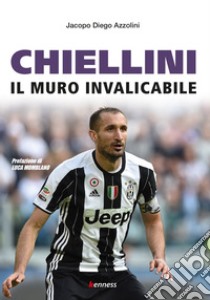 Chiellini. Il muro invalicabile libro di Azzolini Jacopo Diego