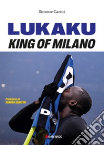 Lukaku. King of Milano libro di Carini Simone