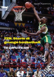 Ten (the complete album). Storie di grunge basketball libro di Piasentini Davide