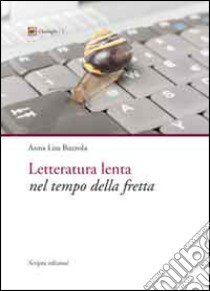 Letteratura lenta nel tempo della fretta libro di Buzzola Anna L.