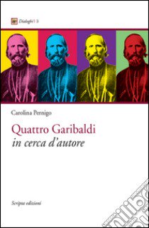 Quattro Garibaldi in cerca d'autore libro di Pernigo Carolina