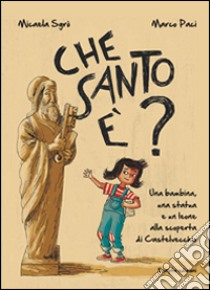 Che santo è? Una bambina, una statua e un leone alla scoperta di Castelvecchio libro di Sgro Micaela