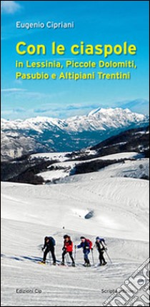 Con le ciaspole. In Lessinia, piccole Dolomiti, Pasubio e altipiani trentini libro di Cipriani Eugenio