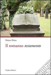 Il romanzo. Testamento libro di Rima Matteo