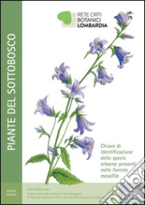 Piante del sottobosco. Chiave di identificazione delle specie erbacee presenti nelle foreste mesofili libro di Sugni Mara; Rete orti botanici Lombardia (cur.)