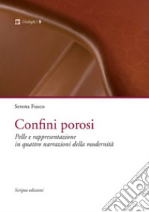 Confini porosi. Pelle e rappresentazione in quattro narrazioni della modernità libro di Fusco Serena