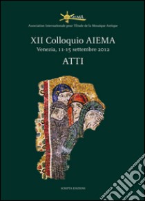 Atti del 12° Colloquio AIEMA (Venezia, 11-15 settembre 2012) libro di Trovabene G. (cur.)