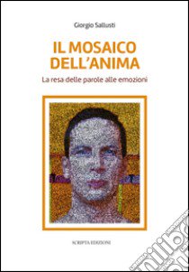 Il mosaico dell'anima. La resa delle parole alle emozioni libro di Sallusti Giorgio