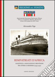 Rimpatriati d'Africa. Assistenza, associazioni e reintegro tra storia e memoria (1939-1952) libro di Vigo Alessandra