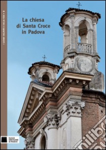 La chiesa di Santa Croce in Padova. Ediz. illustrata libro di Dal Zotto Patrizia; Cavalli C. (cur.)