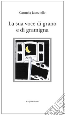 La sua voce di grano e di gramigna libro di Iacoviello Carmela