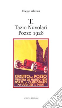 T. Tazio Nuvolari, Pozzo 1928 libro di Alverà Diego