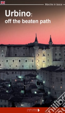 Urbino: off the beatn path. A walking tour around the city of Duke Federico libro di Fraternali Fabio; Ciabochi C. (cur.)