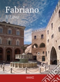 Fabriano. Il libro. Ediz. italiana e inglese libro di Pandolfi Cristiana; Venanzoni Ilaria; Ciabochi C. (cur.)