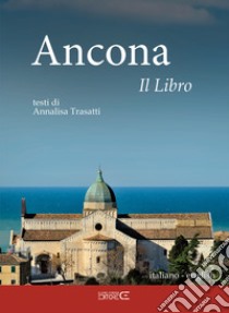 Ancona. Il libro. Ediz. italiana e inglese libro di Trasatti Annalisa; Ciabochi C. (cur.)