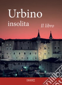 Urbino insolita. Il libro. Ediz. speciale libro di Fraternali Fabio; Ciabochi C. (cur.)