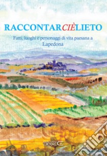 Raccontarcièlieto. Fatti, luoghi e personaggi di vita paesana a Lapedona libro