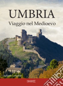 Umbria. Viaggio nel Medioevo. Ediz. multilingue libro di Ciabochi C. (cur.)