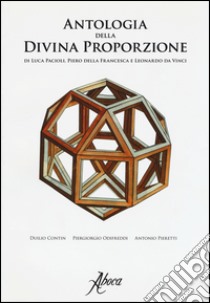 Antologia della divina proporzione di Luca Pacioli, Piero della Francesca e Leonardo da Vinci. Ediz. illustrata libro di Contin D. (cur.); Odifreddi P. (cur.); Pieretti A. (cur.)