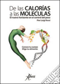 De las calorias a las moleculas. El nuevo horizonte en el control del peso libro di Rossi Pier Luigi