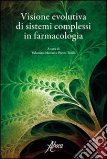 Visione evolutiva di sistema complessi in farmacologia libro di Mercati V. (cur.); Traldi P. (cur.)