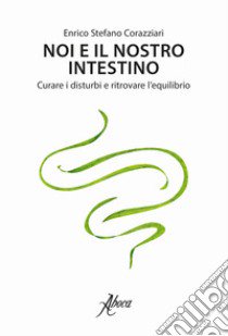 Noi e il nostro intestino. Curare i disturbi e ritrovare l'equilibrio libro di Corazziari Enrico Stefano