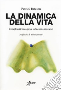 La dinamica della vita. Complessità biologica e influenze ambientali libro di Bateson Patrick