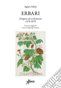 Erbari. Origine ed evoluzione 1470-1670 libro di Arber Agnes