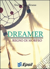 Dreamer. Il regno di Morfeo libro di Napolitano Stella