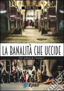 La banalità che uccide libro di Serra Danilo