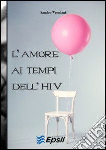 L'amore ai tempi dell'HIV libro di Verniani Sandro