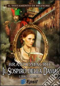 Il sospiro della dama. Il testamento di Belfiore. Vol. 1 libro di Brandomauro