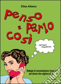 Penso e parlo così libro di Albano Elisa