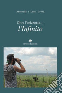 Oltre l'orizzonte... l'infinito libro di Leone Antonella; Leone Laura