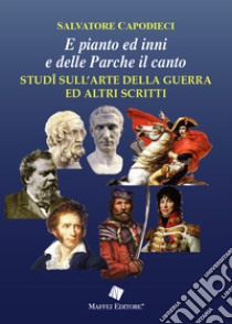 «E pianto ed inni e delle Parche il canto». Studî sull'arte della guerra ed altri scritti libro di Capodieci Salvatore