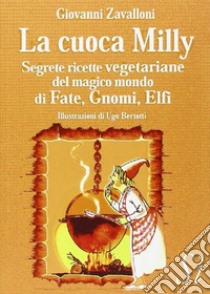 La cuoca Milly. Segrete ricette vegetariane del magico mondo di fate, gnomi, elfi libro di Zavalloni Giovanni