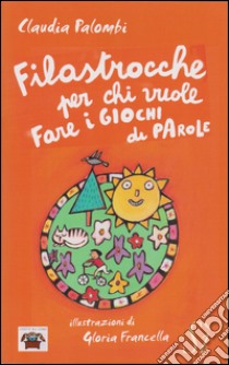 Filastrocche per chi vuole fare i giochi di parole libro di Palombi Claudia