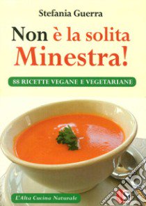 Non è la solita minestra! 88 ricette vegane e vegetariane libro di Guerra Stefania