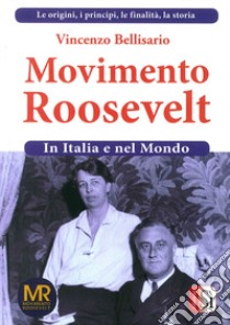 Movimento Roosevelt in Italia e nel mondo. Vol. 1 libro di Bellisario Vincenzo