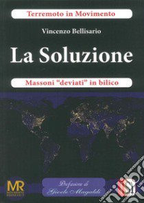 La soluzione. Massoni «deviati» in bilico libro di Bellisario Vincenzo